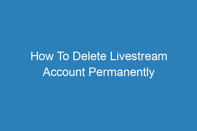 how to delete livestream account permanently 2908