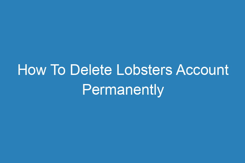 how to delete lobsters account permanently 15744