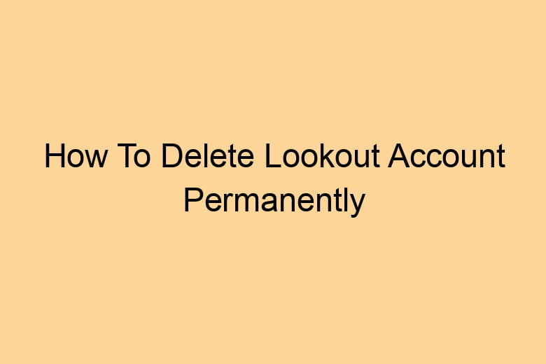how to delete lookout account permanently 2697