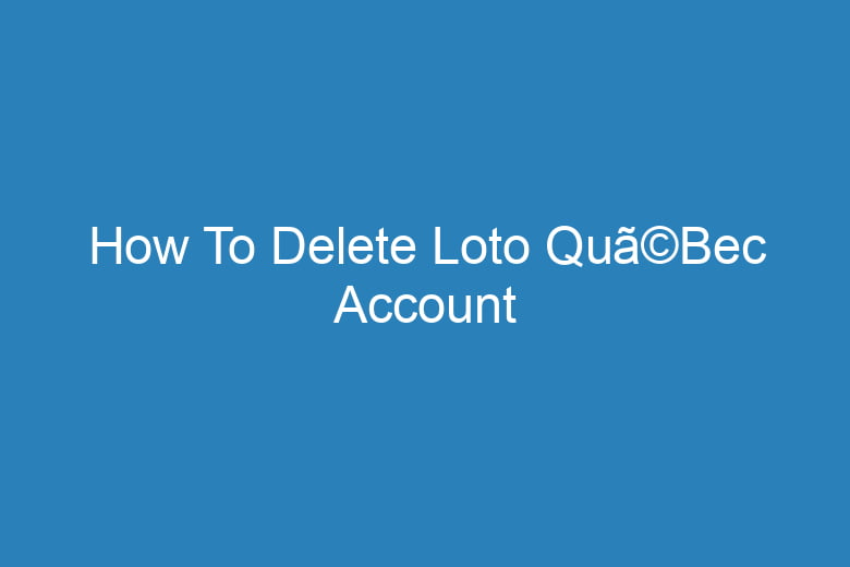 how to delete loto quabec account 15758