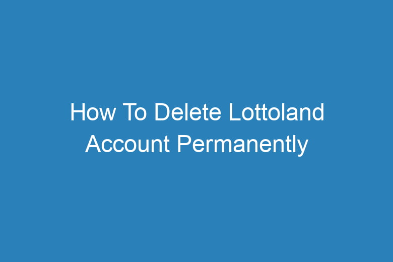 how to delete lottoland account permanently 15762