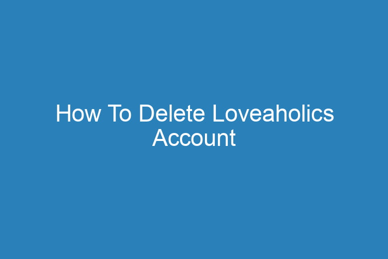 how to delete loveaholics account 15772