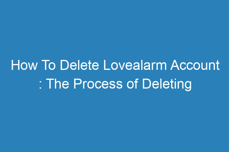 how to delete lovealarm account the process of deleting 15773