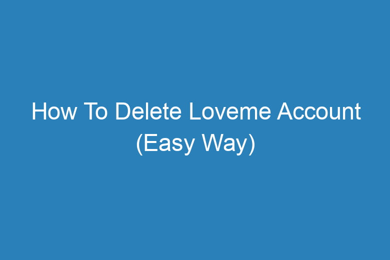 how to delete loveme account easy way 15775