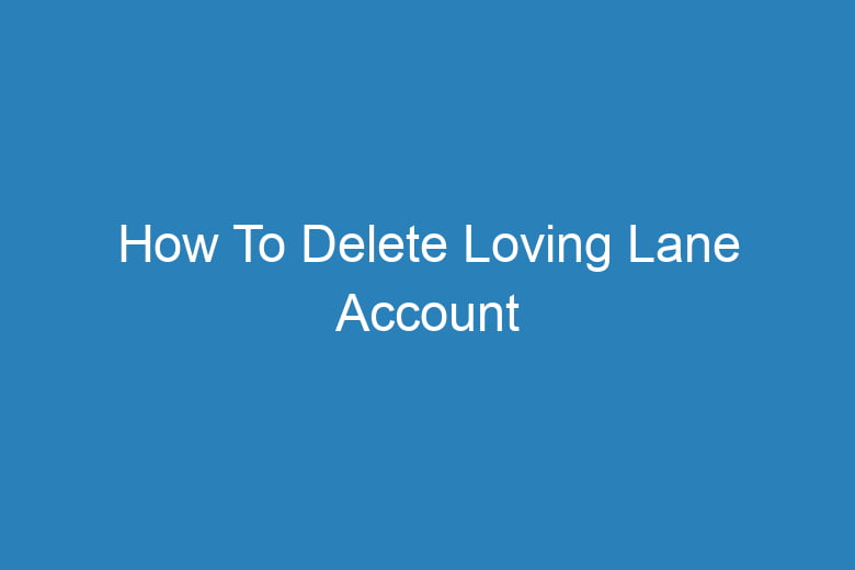 how to delete loving lane account 15776
