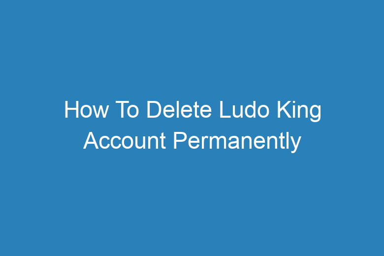 how to delete ludo king account permanently 15780