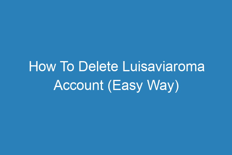 how to delete luisaviaroma account easy way 15784