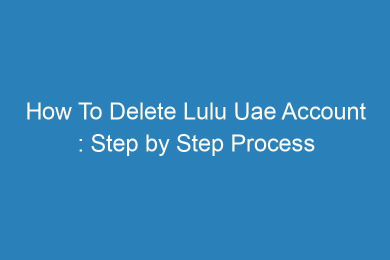how to delete lulu uae account step by step process 15786