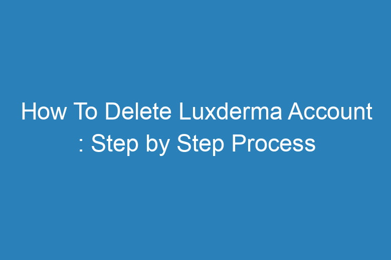 how to delete luxderma account step by step process 15795