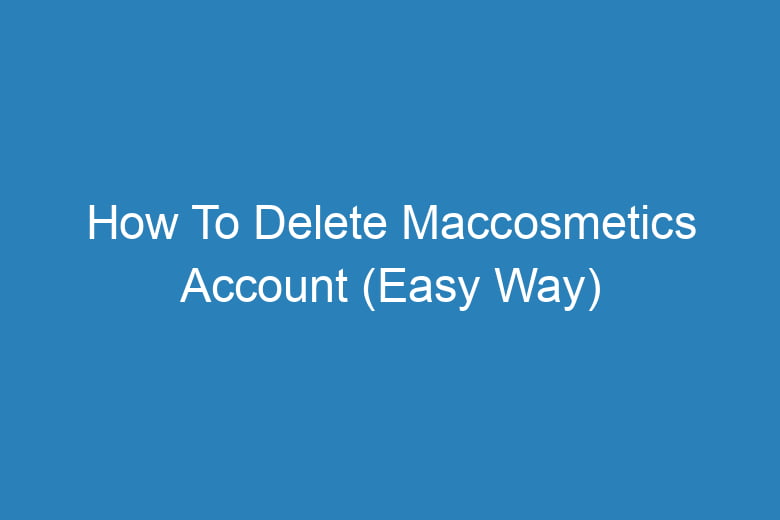 how to delete maccosmetics account easy way 15802