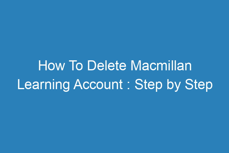 how to delete macmillan learning account step by step process 15804