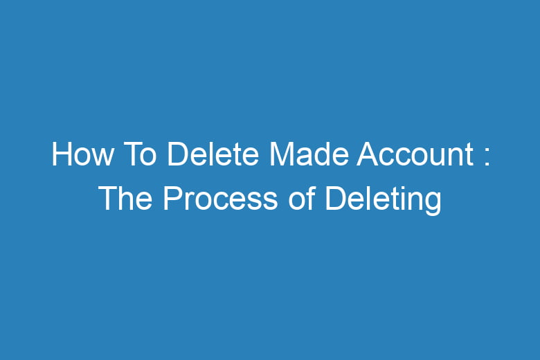 how to delete made account the process of deleting 15809