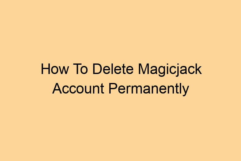 how to delete magicjack account permanently 2700