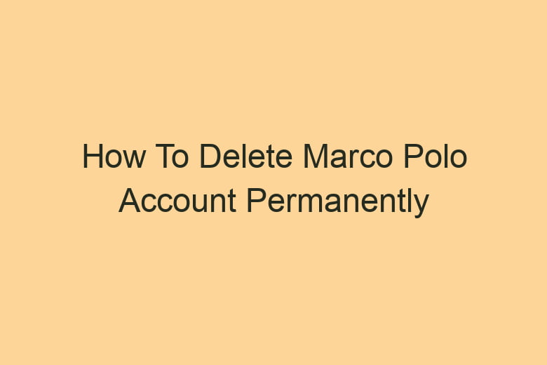 how to delete marco polo account permanently 2828