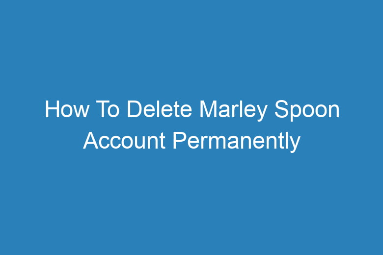how to delete marley spoon account permanently 15843