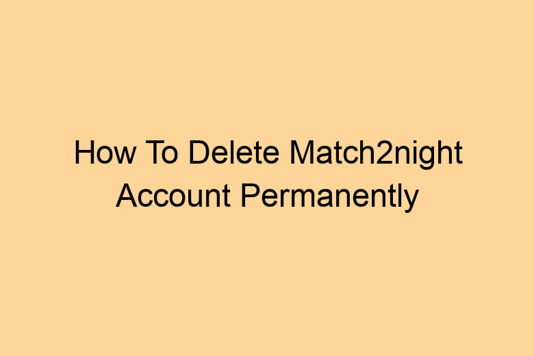 how to delete match2night account permanently 2703