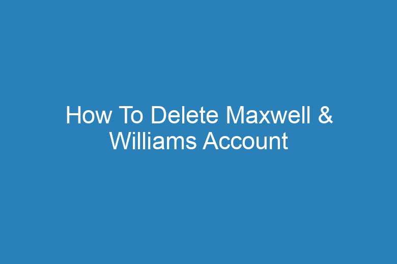 how to delete maxwell williams account 15866