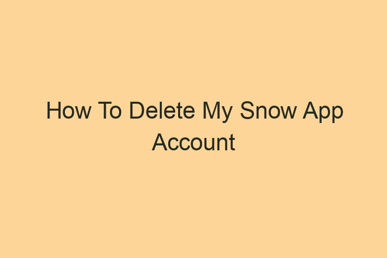 how to delete my snow app account 2874