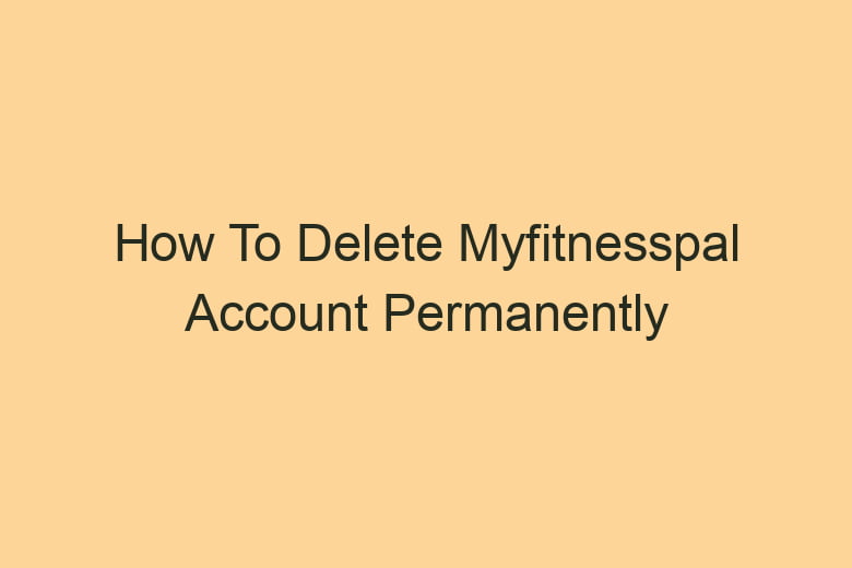 how to delete myfitnesspal account permanently 2866