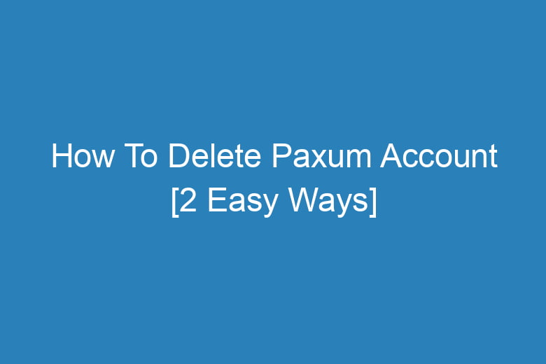 how to delete paxum account 2 easy ways 2737