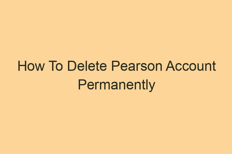 how to delete pearson account permanently 2832
