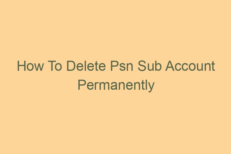 how to delete psn sub account permanently 2749