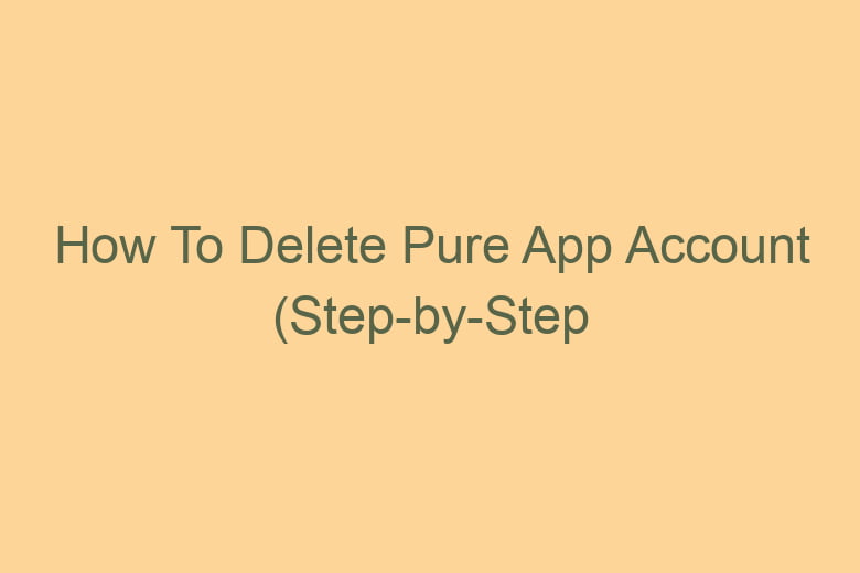 how to delete pure app account step by step process 2751