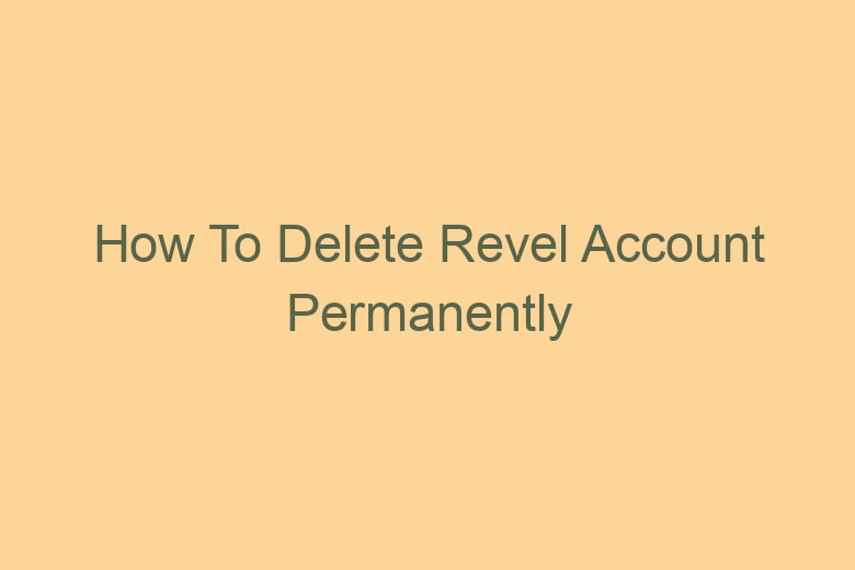 how to delete revel account permanently 2755