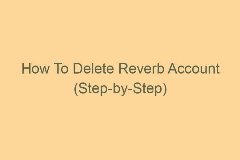 how to delete reverb account step by step 2756