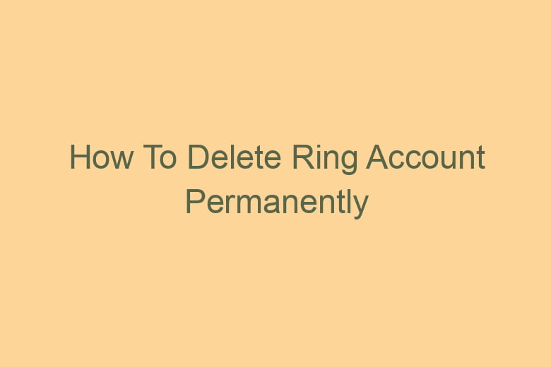 how to delete ring account permanently 2758