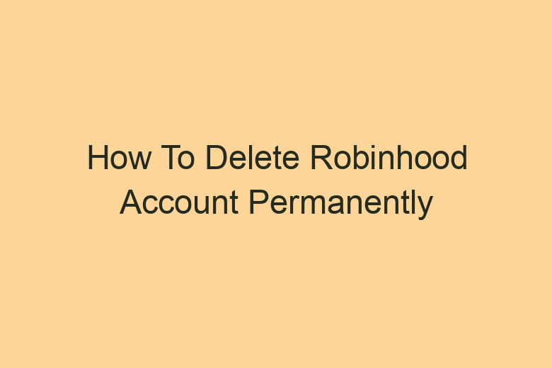 how to delete robinhood account permanently 2835