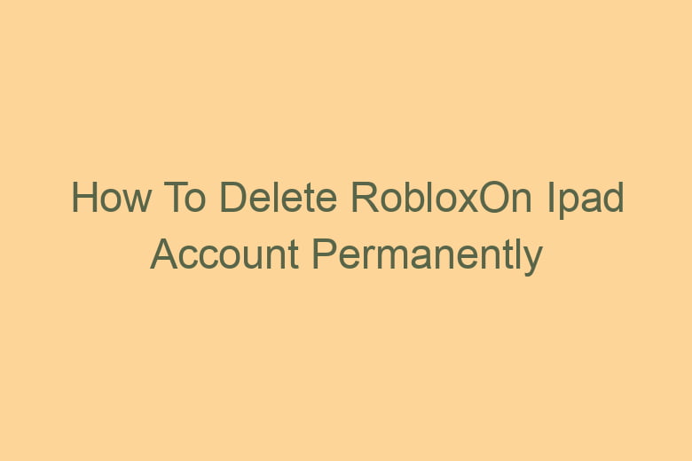 how to delete robloxon ipad account permanently 2806