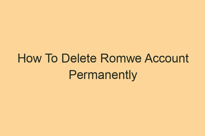 how to delete romwe account permanently 2871