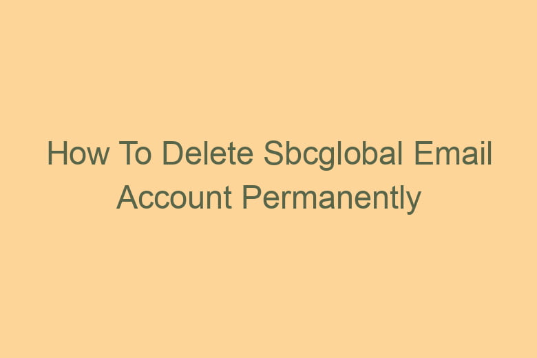 how to delete sbcglobal email account permanently 2761