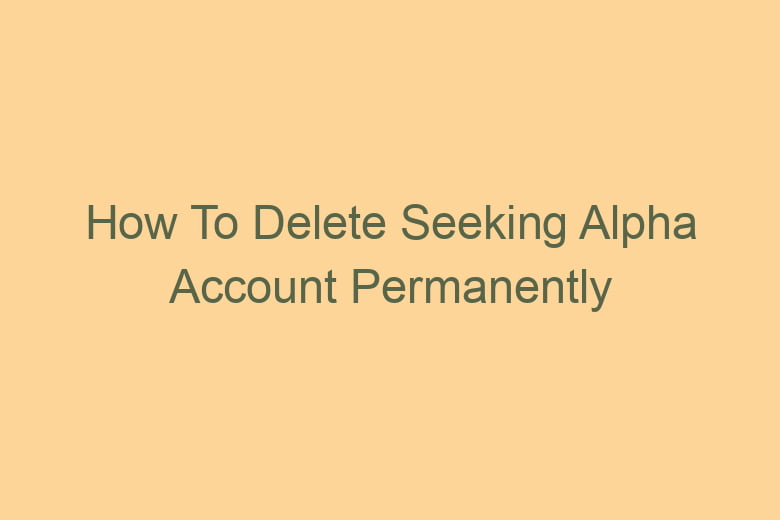 how to delete seeking alpha account permanently 2765