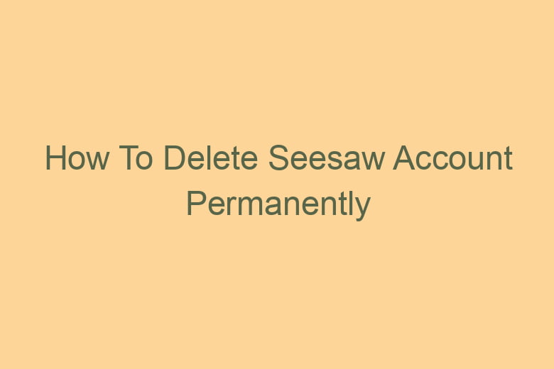 how to delete seesaw account permanently 2767
