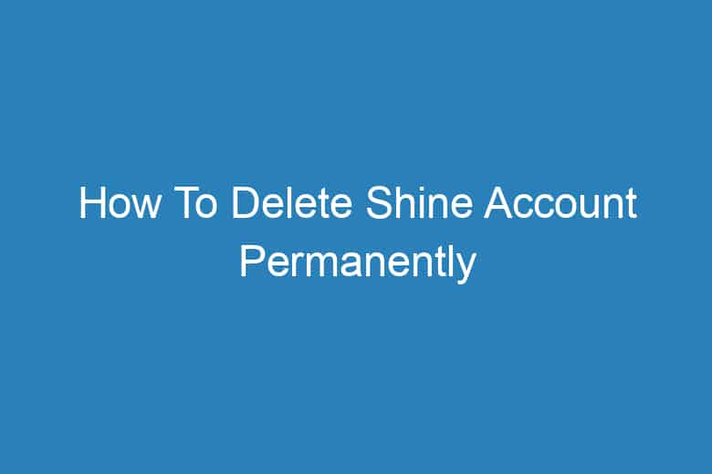 how to delete shine account permanently 2909