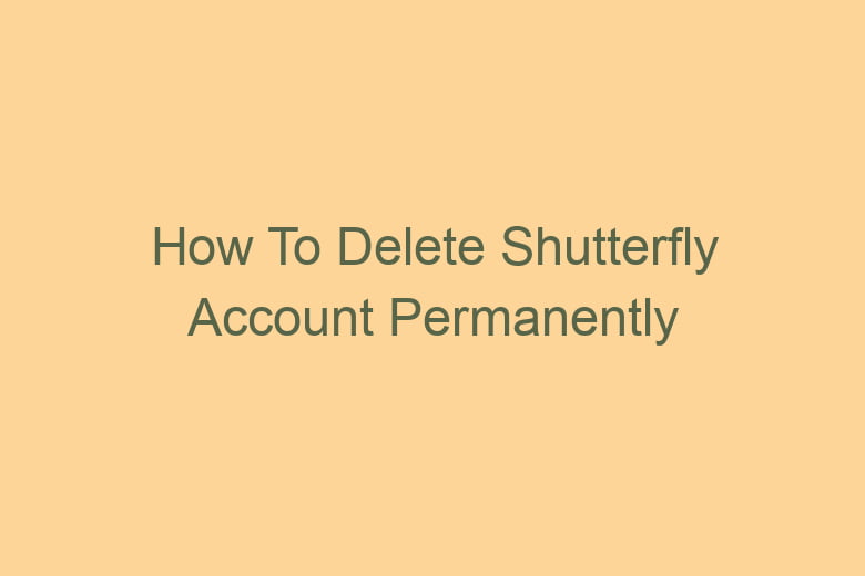 how to delete shutterfly account permanently 2769