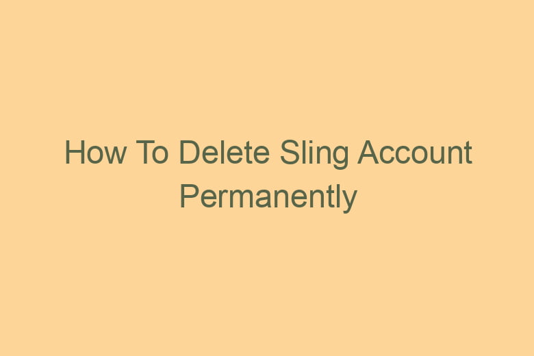 how to delete sling account permanently 2771