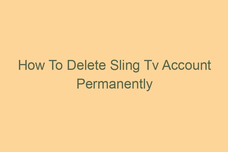 how to delete sling tv account permanently 2772