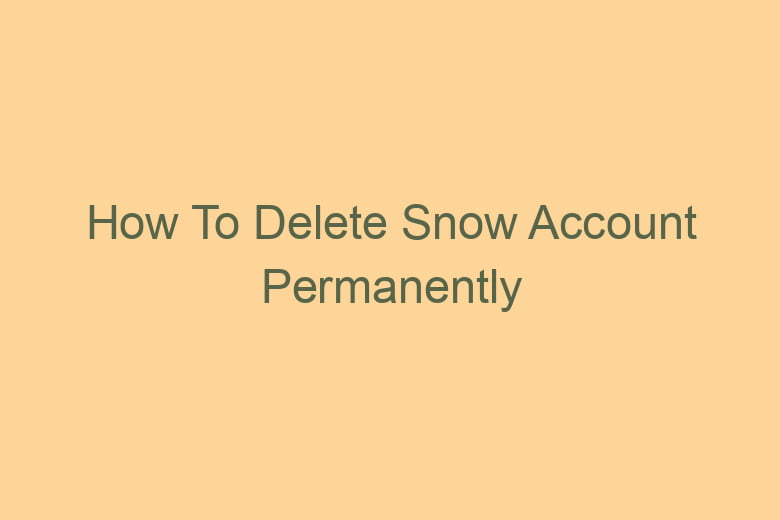 how to delete snow account permanently 2776