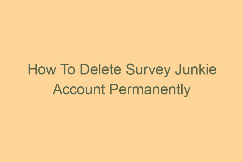 how to delete survey junkie account permanently 2783