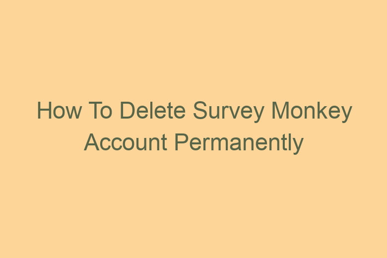 how to delete survey monkey account permanently 2784