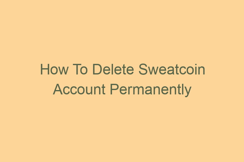 how to delete sweatcoin account permanently 2785