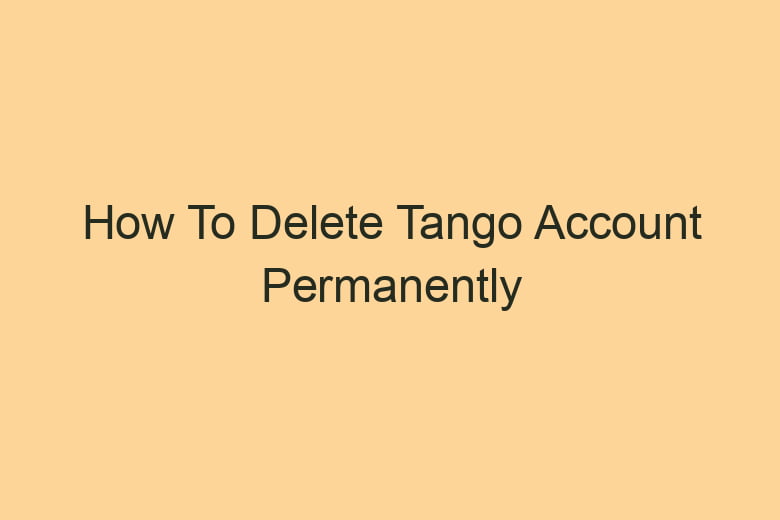 how to delete tango account permanently 2843