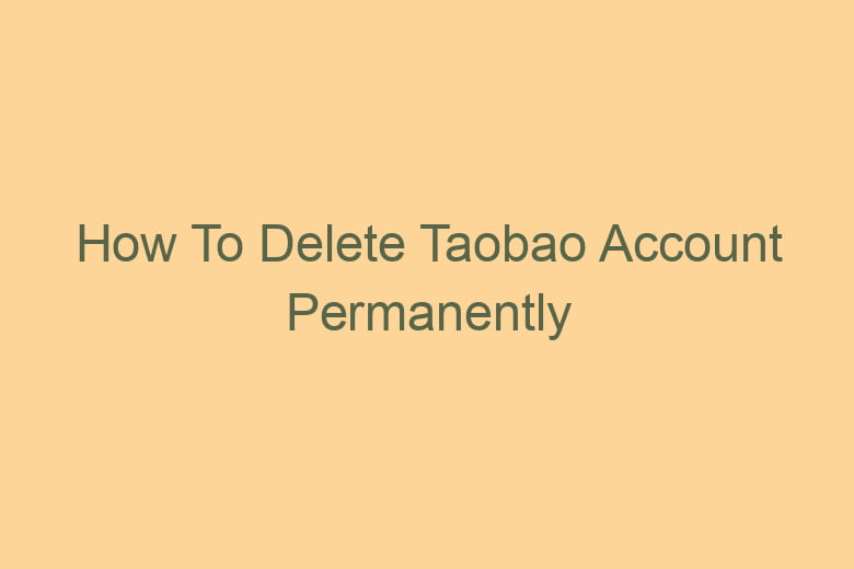 how to delete taobao account permanently 2788
