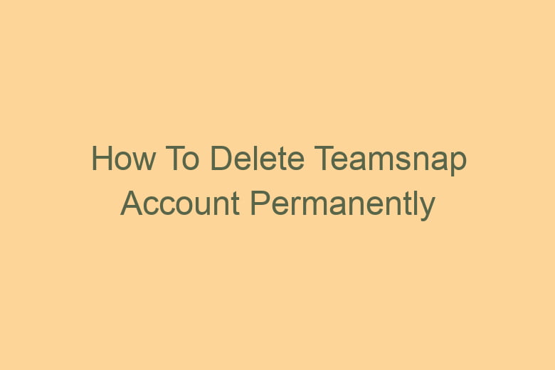 how to delete teamsnap account permanently 2789