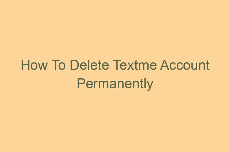 how to delete textme account permanently 2793