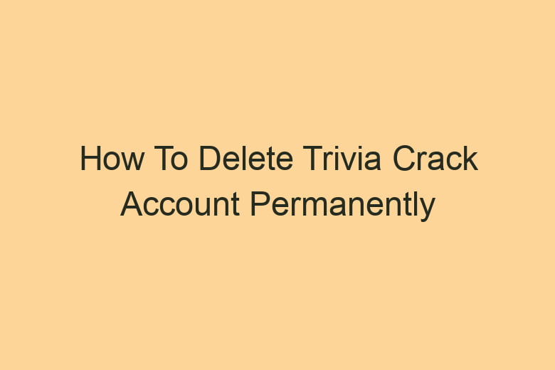 how to delete trivia crack account permanently 2876
