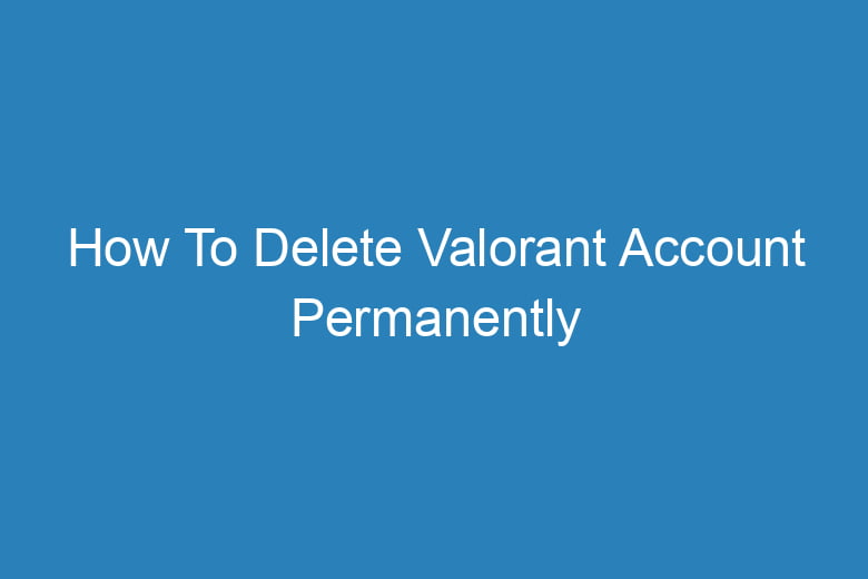 how to delete valorant account permanently 2878